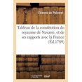 thumbnail image 1 of Histoire Tableau de la Constitution Du Royaume de Navarre, Et de Ses Rapports Avec La France Imprimé: Par Ordre Des États-Générau, (Paperback), 1 of 1