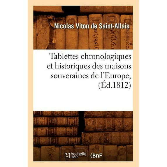 Histoire: Tablettes Chronologiques Et Historiques Des Maisons Souveraines de l'Europe, (Éd.1812) (Paperback)