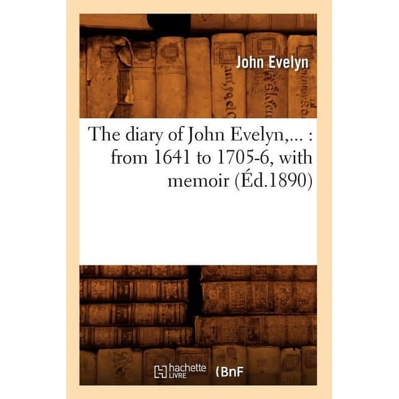 Histoire: The Diary of John Evelyn: From 1641 to 1705-6, with Memoir (Éd.1890) (Paperback)