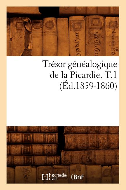 Histoire: Trésor Généalogique de la Picardie. T.1 (Éd.1859-1860) (Paperback) - image 1 of 1