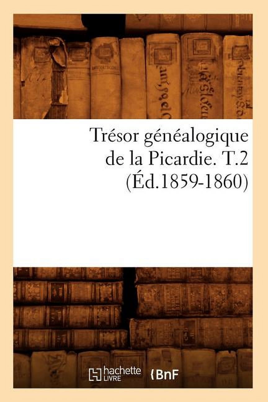 Histoire: Trésor Généalogique de la Picardie. T.2 (Éd.1859-1860) (Paperback) - image 1 of 1