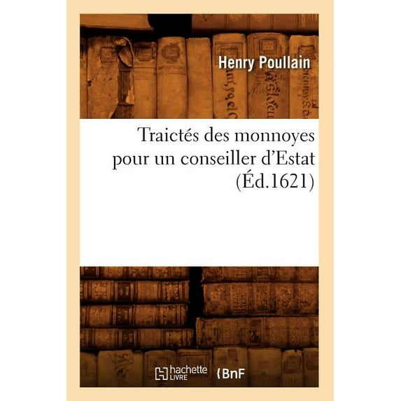 Histoire: Traictés Des Monnoyes Pour Un Conseiller d'Estat (Éd.1621) (Paperback)