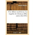 thumbnail image 1 of Histoire: Une Affaire Mystérieuse. La Tragédie Du Christ Au Xixe Siècle Novembre 1892 (Paperback), 1 of 1