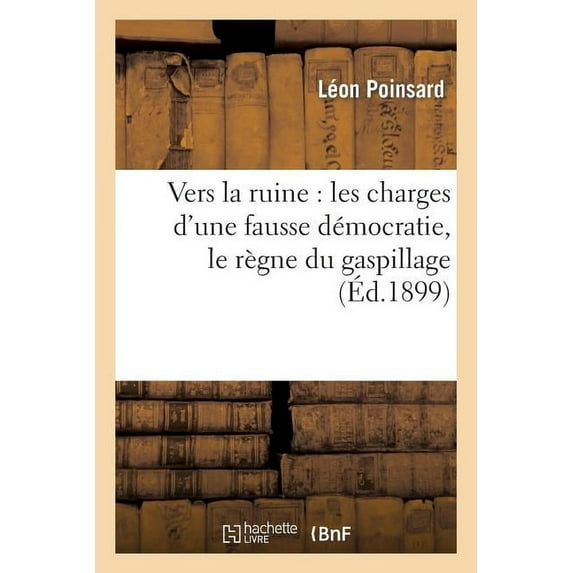 Histoire: Vers La Ruine: Les Charges d'Une Fausse Démocratie, Le Règne Du Gaspillage, CE Que Coûte: La Bureaucratie Française, Les Excès de la Fiscalité, l'Impôt Protée, La Taxation Rationnelle... (Pa