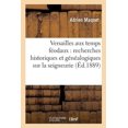 thumbnail image 1 of Histoire: Versailles Aux Temps Féodaux: Recherches Historiques Et Généalogiques Sur La Seigneurie, : Les Seigneurs Et l'Ancien Domaine de Versailles (Paperback), 1 of 1