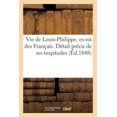 thumbnail image 1 of Vie de Louis-Philippe, Ex-Roi Des Francais. Detail Precis de Ses Turpitudes Et Quelques Reflexions, 1 of 1