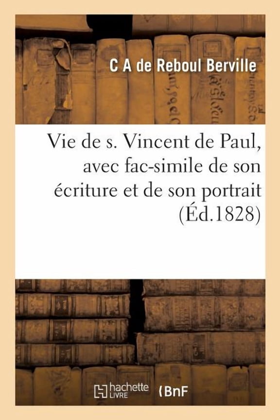 Histoire: Vie de S. Vincent de Paul, Avec Fac-Simile de Son criture Et de Son Portrait, Juge de Paix Du : Canton de Nanterre Ouvrage Couronn Par La Socit Catholique Des Bons Livres (Paperback)