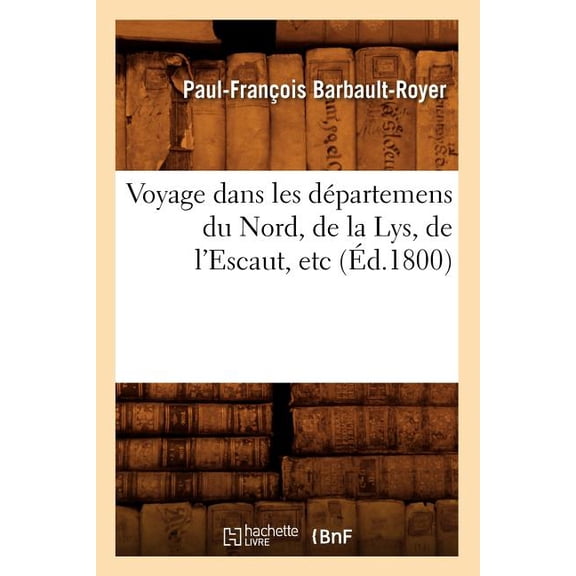 Histoire: Voyage Dans Les Dpartemens Du Nord, de la Lys, de l'Escaut, Etc (d.1800) (Paperback)