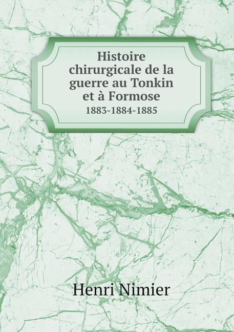 Histoire chirurgicale de la guerre au Tonkin et à Formose 1883-1884-1885 (Paperback)