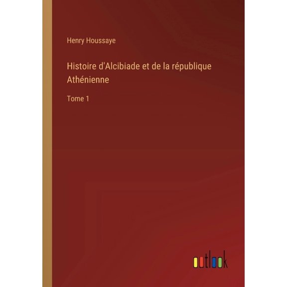 Histoire d'Alcibiade et de la rpublique Athnienne: Tome 1 (Paperback)