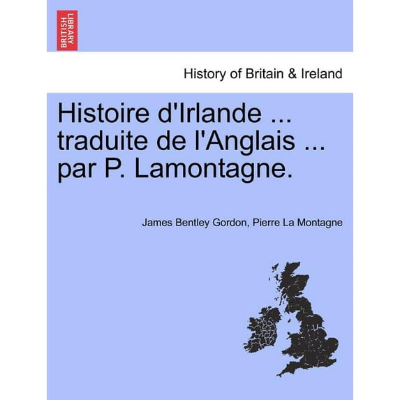Histoire d'Irlande ... traduite de l'Anglais ... par P. Lamontagne. (Paperback)