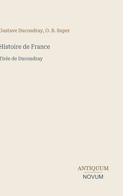 Histoire de France: TirÃ©e de Ducoudray, (Hardcover)