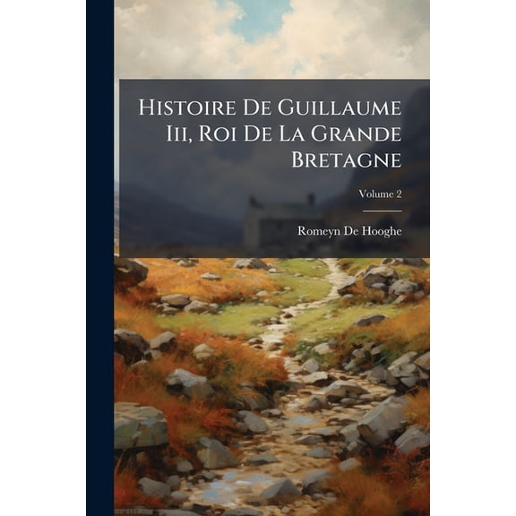 Histoire De Guillaume Iii, Roi De La Grande Bretagne; Volume 2 (Paperback)