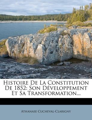 Histoire de La Constitution de 1852: Son Developpement Et Sa Transformation... Paperback