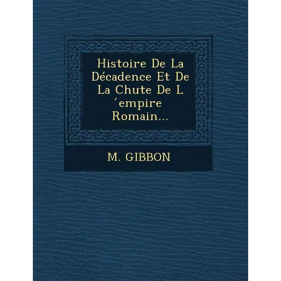 Histoire de La Decadence Et de La Chute de L Empire Romain... (Paperback)
