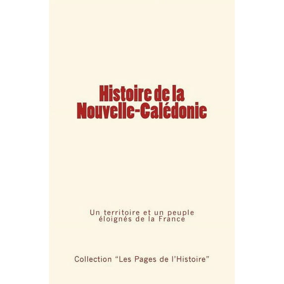 Histoire de La Nouvelle-Caledonie : Un Territoire Et Un Peuple Eloignes de La France
