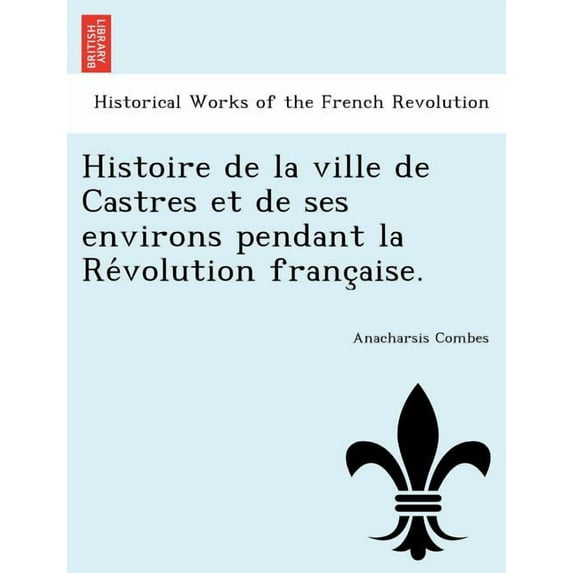 Histoire de La Ville de Castres Et de Ses Environs Pendant La Re Volution Franc Aise. (Paperback)