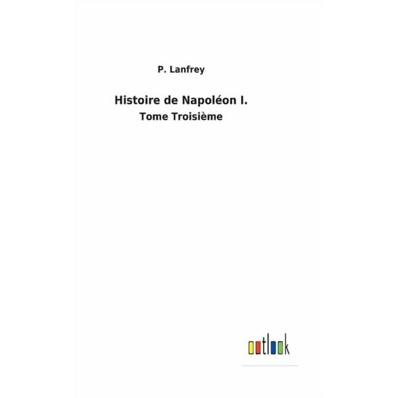 Histoire de Napoléon I.: Tome Troisième (Hardcover)