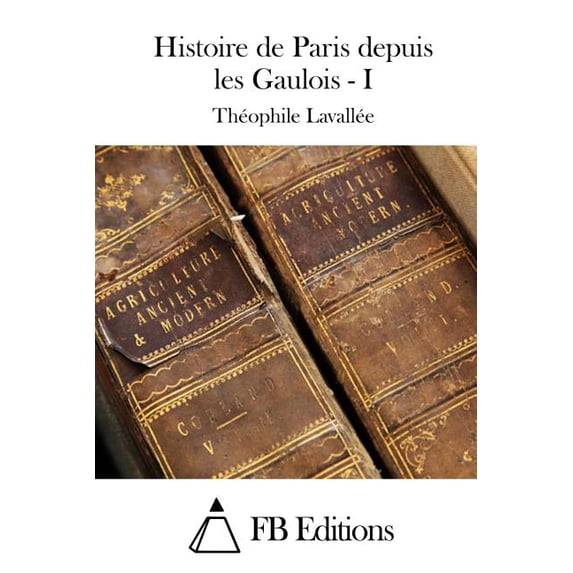 Histoire de Paris depuis les Gaulois - I (Paperback)