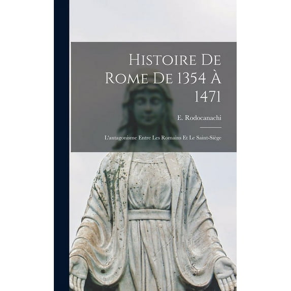 Histoire de Rome de 1354 à 1471; l'antagonisme entre les Romains et le Saint-Siège (Hardcover)