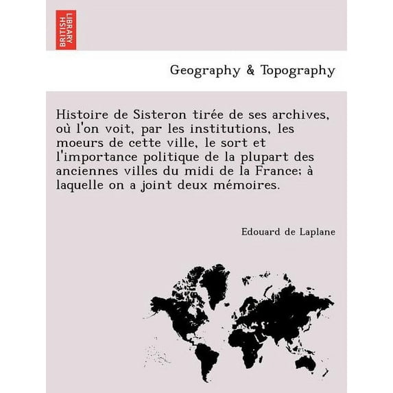 Histoire de Sisteron tirée de ses archives, où l'on voit, par les institutions, les moeurs de cette ville, le sort et l'importance politique de la plupart des anciennes villes du midi de l