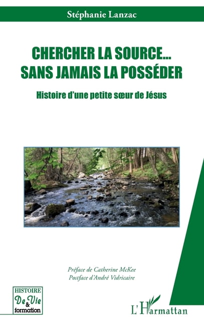 Histoire de Vie Et Formation Chercher la source... sans jamais la possÃ©der: Histoire d'une petite soeur de JÃ©sus, (Paperback)