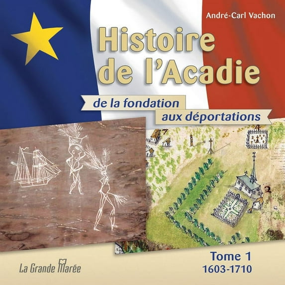 Histoire de l'Acadie - Tome 1: 1603-1710: De la fondation aux déportations (Paperback)