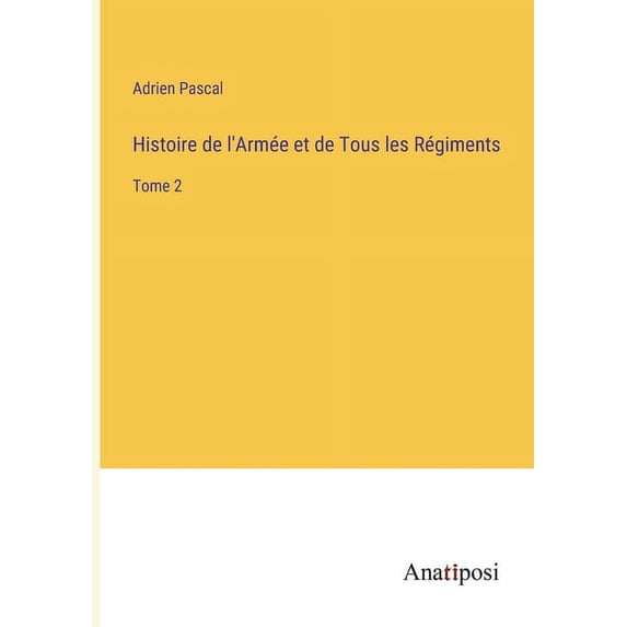 Histoire de l'Armée et de Tous les Régiments: Tome 2, (Paperback)