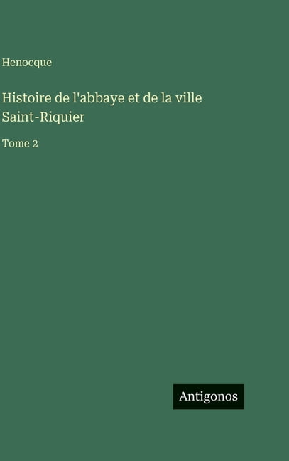 Histoire de l'abbaye et de la ville Saint-Riquier: Tome 2, (Hardcover)