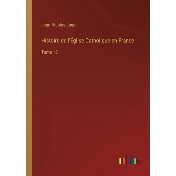 Histoire de l'Église Catholique en France : Tome 15 (Paperback)