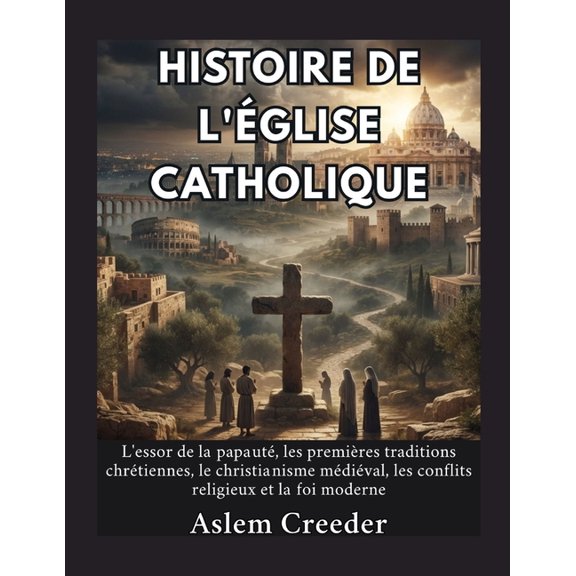 Histoire de l'glise catholique: L'essor de la papaut, les premires traditions chrtiennes, le christianisme mdival,, (Paperback)