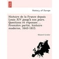thumbnail image 1 of Histoire de la France depuis Louis XIV jusqu'à nos jours. Questions et réponses ... Première partie, histoire moderne, 1643-1815. (Paperback), 1 of 1