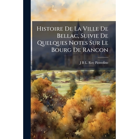 Histoire De La Ville De Bellac, Suivie De Quelques Notes Sur Le Bourg De Rancon (Paperback)
