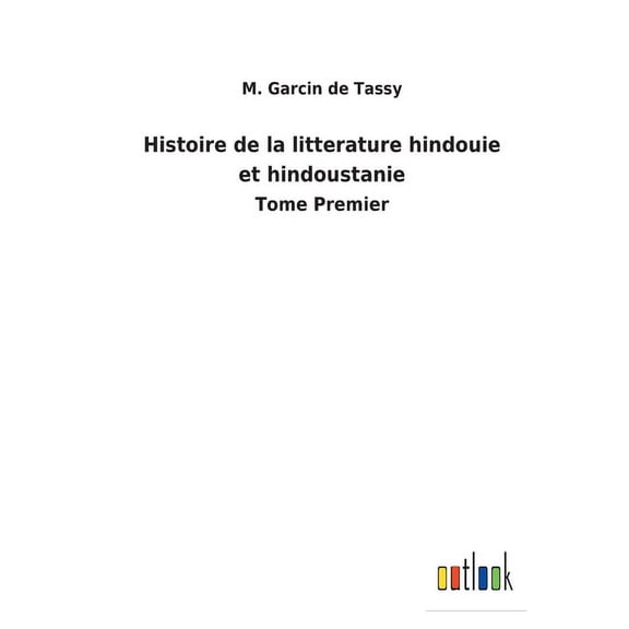 Histoire de la litterature hindouie et hindoustanie: Tome Premier French Edition Paperback 3752470089 9783752470086 M Garcin De Tassy