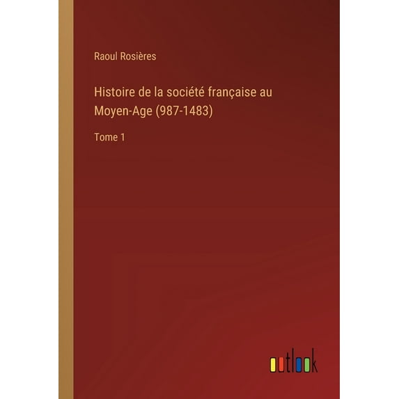 Histoire de la société française au Moyen-Age (987-1483): Tome 1, (Paperback)