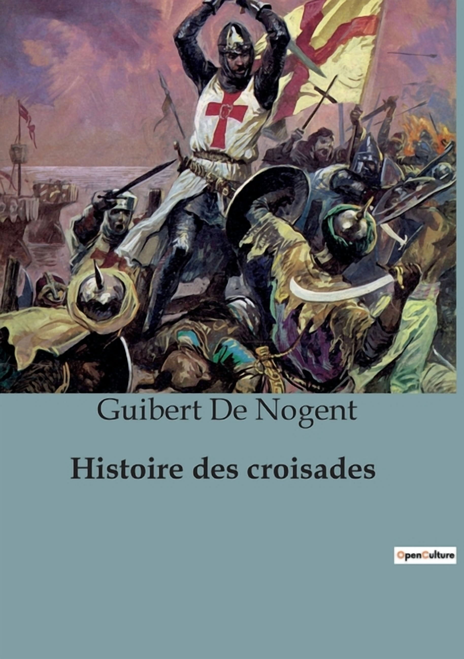 Histoire des croisades: Chroniques des Croisades: De la PremiÃ¨re Croisade Ã  la ConquÃªte de JÃ©rusalem, (Paperback)