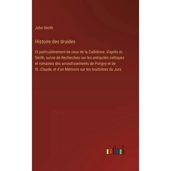 Histoire des druides: Et particulièrement de ceux de la Calédonie, d'après m. Smith, suivie de Recherches sur les antiquités celtiques et romaines des arrondissements de Poligny et de St.-Claude, et d