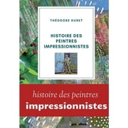 Histoire des peintres impressionnistes Claude Monet, Auguste Renoir, Berthe Morisot; Camille Pissarro; Alfred Sisley., Paperback