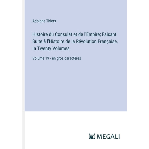 Histoire du Consulat et de l'Empire; Faisant Suite à l'Histoire de la Révolution Française, In Twenty Volumes: Volume 19, (Paperback)