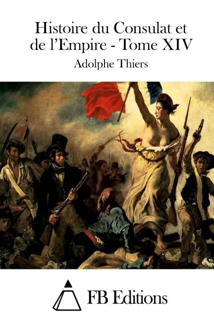 Histoire Du Consulat Et de L'Empire - Tome XIV