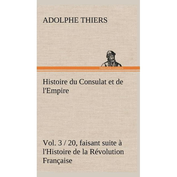 Histoire du Consulat et de l'Empire, (Vol. 3 / 20) faisant suite à l'Histoire de la Révolution Française (Hardcover)