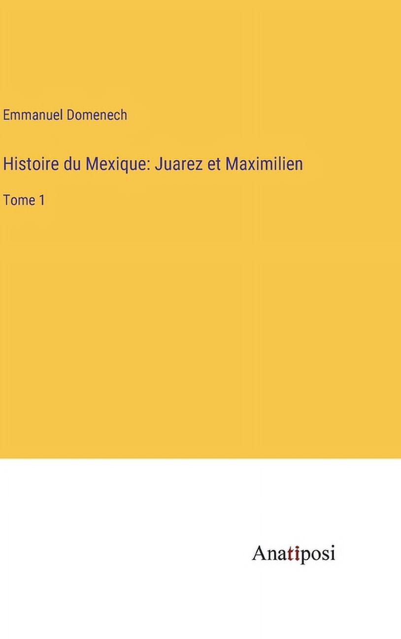 Histoire du Mexique: Juarez et Maximilien: Tome 1 (Hardcover)