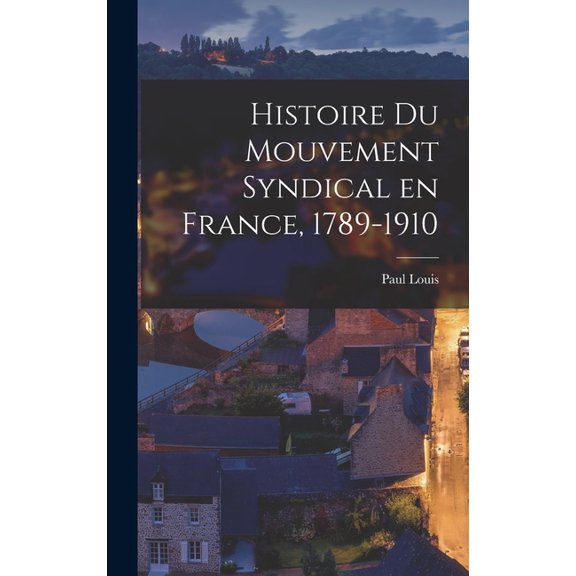 Histoire du Mouvement Syndical en France, 1789-1910, (Hardcover)