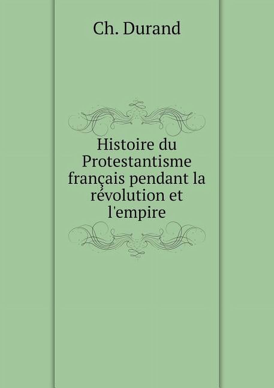 Histoire du Protestantisme français pendant la révolution et l'empire (Paperback)