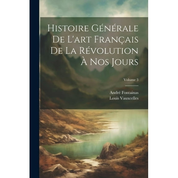 Histoire générale de l'art français de la Révolution à nos jours; Volume 3, (Paperback)