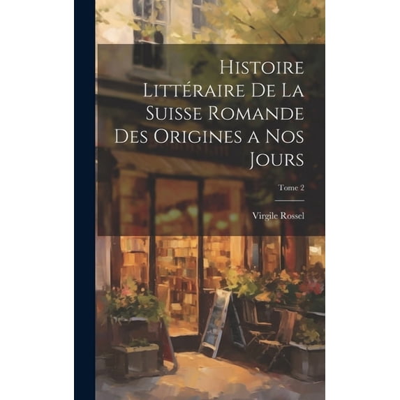 Histoire littéraire de la Suisse romande des origines a nos jours; Tome 2 (Hardcover)