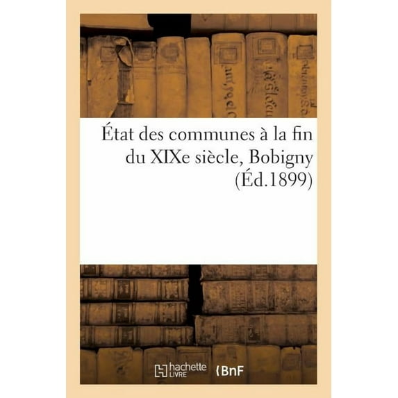 Etat Des Communes Fin 19e Siecle., Bobigny: Notice Historique Et Renseignements Administratifs