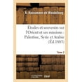 thumbnail image 1 of Histoire: Études Et Souvenirs Sur l'Orient Et Ses Missions: Palestine, Syrie Et Arabie. Tome 2 (Paperback), 1 of 1