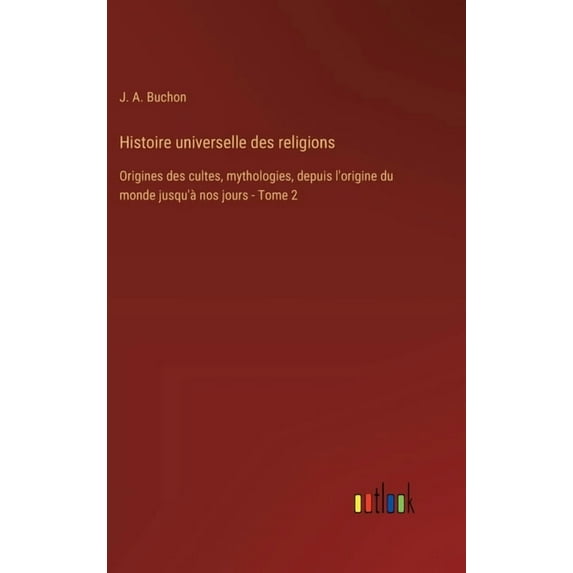 Histoire universelle des religions: Origines des cultes, mythologies, depuis l'origine du monde jusqu'à nos jours - Tome 2 (Hardcover)