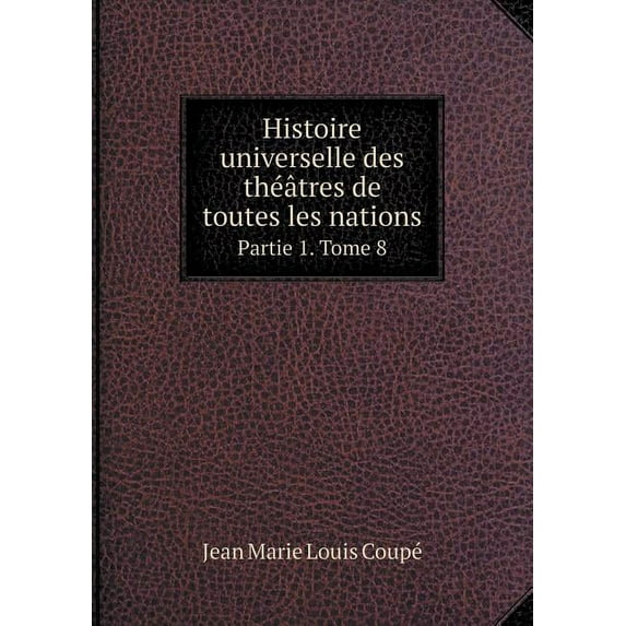 Histoire universelle des théâtres de toutes les nations Partie 1. Tome 8 (Paperback)